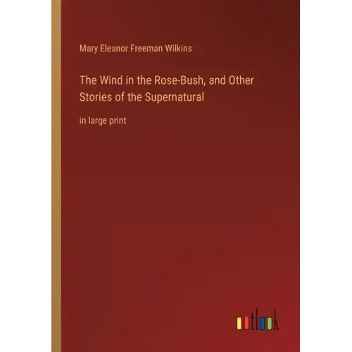 The Wind in the Rose-Bush, and Other Stories of the Supernatural: in large print