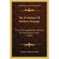 The Evolution Of Modern Strategy: From The Eighteenth Century To The Present Time (1905)