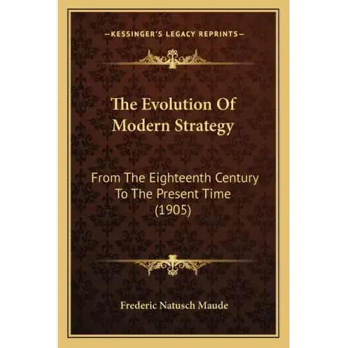 The Evolution Of Modern Strategy: From The Eighteenth Century To The Present Time (1905)