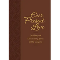 Ever Present Love: 365 Days of Discovering Jesus in the Gospels