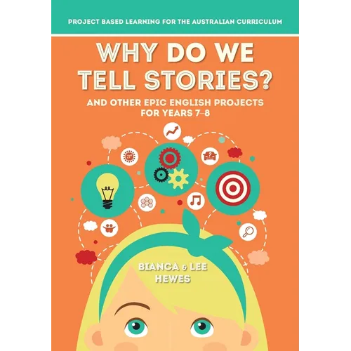 Why Do We Tell Stories? And Other Epic English Projects for Years 7-8: Project Based Learning for the Australian Curriculum