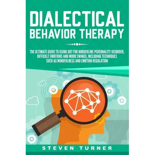 Dialectical Behavior Therapy: The Ultimate Guide for Using DBT for Borderline Personality Disorder, Difficult Emotions and Mood Swings, Including Te