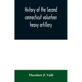 History of the Second connecticut volunteer heavy artillery. Originally the Nineteenth Connecticut vols