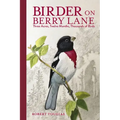 Birder on Berry Lane: Three Acres, Twelve Months, Thousands of Birds