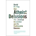 Atheist Delusions: The Christian Revolution and Its Fashionable Enemies