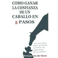 Como ganar la confianza de un caballo en 5 pasos: Los secretos para aprender a prever las reacciones de su caballo