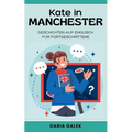 Kate in Manchester: Geschichten auf Englisch für Fortgeschrittene