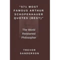 571 Most Famous Arthur Schopenhauer Quotes (Best): The World Renowned Philosopher