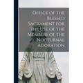 Office of the Blessed Sacrament for the Use of the Members of the Nocturnal Adoration