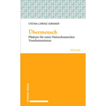 Ubermensch: Pladoyer Fur Einen Nietzscheanischen Transhumanismus.