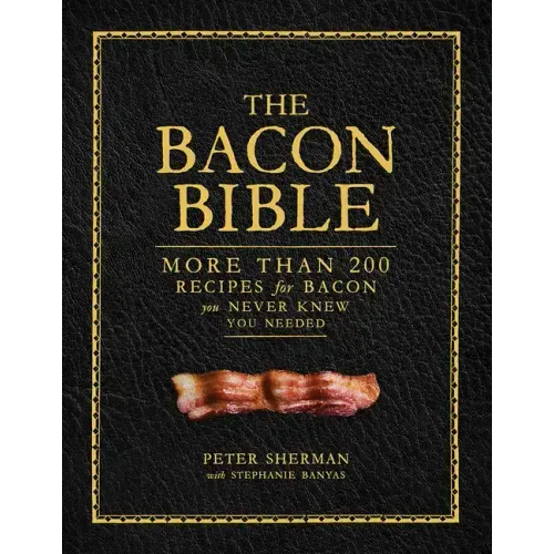 The Bacon Bible: More Than 200 Recipes for Bacon You Never Knew You Needed