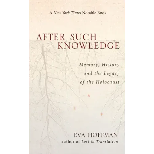 After Such Knowledge: Where Memory of the Holocaust Ends and History Begins