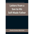 Letters from a Son to His Self-Made Father; Being the Replies to Letters from a Self-Made Merchant to his Son