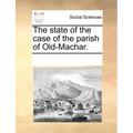 The State of the Case of the Parish of Old-Machar.
