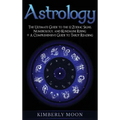 Astrology: The Ultimate Guide to the 12 Zodiac Signs, Numerology, and Kundalini Rising + A Comprehensive Guide to Tarot Reading