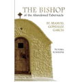 The Bishop of the Abandoned Tabernacle: Saint Manuel Gonzalez Garcia
