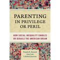 Parenting in Privilege or Peril: How Social Inequality Enables or Derails the American Dream