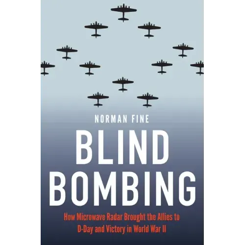 Blind Bombing: How Microwave Radar Brought the Allies to D-Day and Victory in World War II
