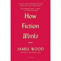 How Fiction Works: (Tenth Anniversary Edition) Updated and Expanded