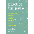 Practice the Pause: Jesus' Contemplative Practice, New Brain Science, and What It Means to Be Fully Human