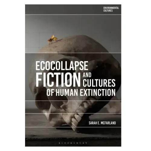Ecocollapse Fiction and Cultures of Human Extinction