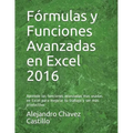 Fórmulas y Funciones Avanzadas en Excel 2016: Aprende las funciones avanzadas mas usadas en Excel para mejorar tu trabajo y ser más productivo