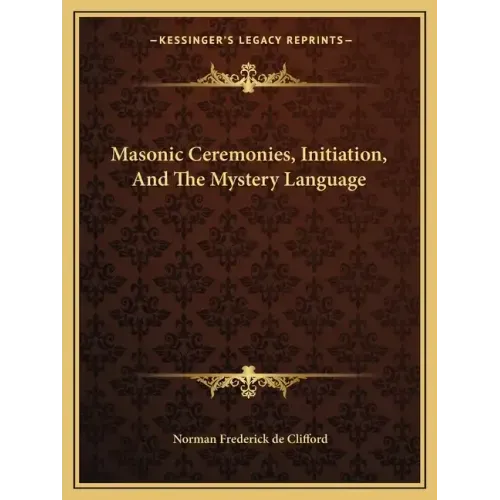 Masonic Ceremonies, Initiation, and the Mystery Language