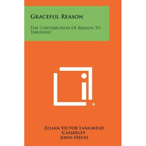 Graceful Reason: The Contribution Of Reason To Theology