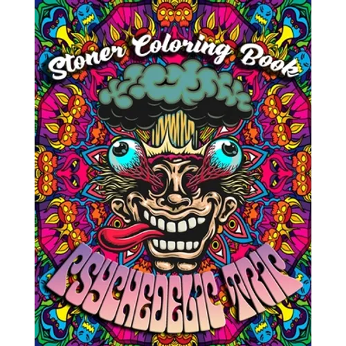 Stoner Coloring Book: Psychedelic Trip: A Psychedelic Trip Coloring Book For Adult Stoners Experience Coloring over 40 Psychedelic, Trippy,