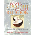 The Power of the Coconut and the Yoruba Religion: (A Manual for the Yoruba Religion)