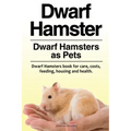 Dwarf Hamster. Dwarf Hamsters as Pets. Dwarf Hamsters book for care, costs, feeding, housing and health.