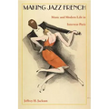 Making Jazz French: Music and Modern Life in Interwar Paris