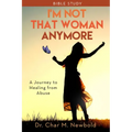 I'm Not That Woman Anymore - Bible Study: A Journey to Healing from Abuse