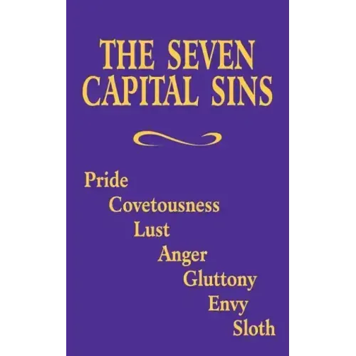 The Seven Capital Sins: Pride, Covetousness, Lust, Anger, Gluttony, Envy, Sloth