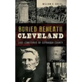 Buried Beneath Cleveland: Lost Cemeteries of Cuyahoga County