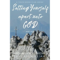 Setting Yourself Apart unto God
