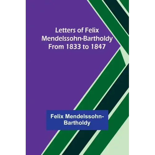 Letters of Felix Mendelssohn-Bartholdy from 1833 to 1847