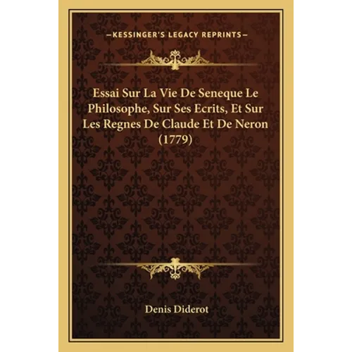 Essai Sur La Vie De Seneque Le Philosophe, Sur Ses Ecrits, Et Sur Les Regnes De Claude Et De Neron (1779)