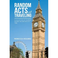 Random Acts of Traveling: A Collection of Journal Entries or One Day at a Time