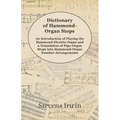 Dictionary of Hammond-Organ Stops - An Introduction of Playing the Hammond Electric Organ and a Translation of Pipe-Organ Stops into Hammond-Organ Num