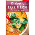 Diabetic Soup and Stew Cookbook: Delicious and Healthy Diabetic Soup and Stew Recipes