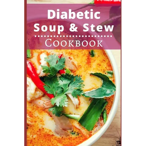 Diabetic Soup and Stew Cookbook: Delicious and Healthy Diabetic Soup and Stew Recipes