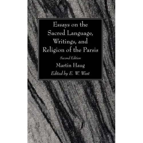 Essays on the Sacred Language, Writings, and Religion of the Parsis, Second Edition