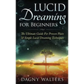 Lucid Dreaming for Beginners: The Ultimate Guide For Proven Plain & Simple Lucid Dreaming Techniques