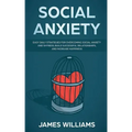 Social Anxiety: Easy Daily Strategies for Overcoming Social Anxiety and Shyness, Build Successful Relationships, and Increase Happiness