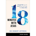 18 Minutes with Jesus Study Guide: Straight Talk from the Savior about the Things That Matter Most