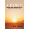 ¡Dios sí existe!: Cómo defender racionalmente esta verdad ante ateos, agnósticos e incluso creyentes