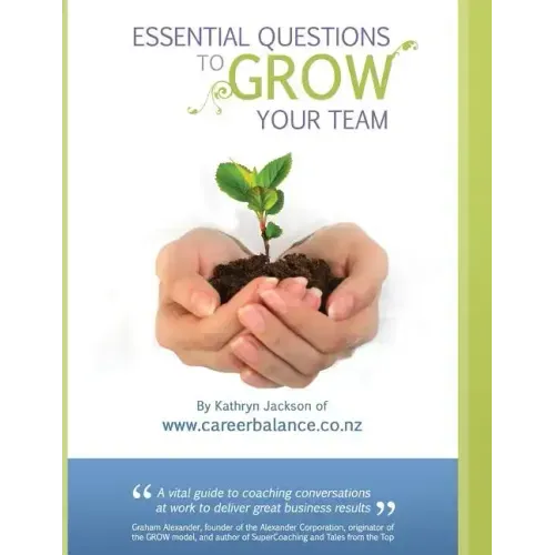 Essential Questions to Grow Your Team: A Toolkit of Coaching Conversations for Managers & Leaders