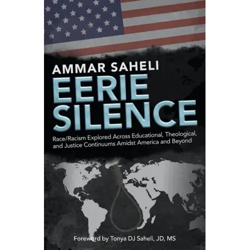 Eerie Silence: Race/Racism Explored Across Educational, Theological, and Justice Continuums Amidst America and Beyond