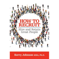 How to Recruit, Hire and Retain Great People